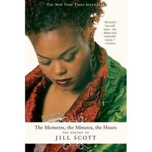 The Moments, the Minutes, the Hours: The Poetry of Jill Scott -- Jill Scott
